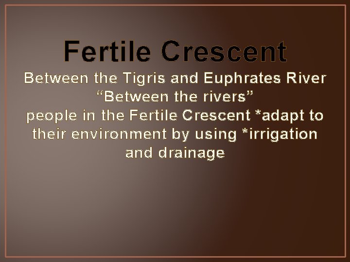 Fertile Crescent Between the Tigris and Euphrates River “Between the rivers” people in the