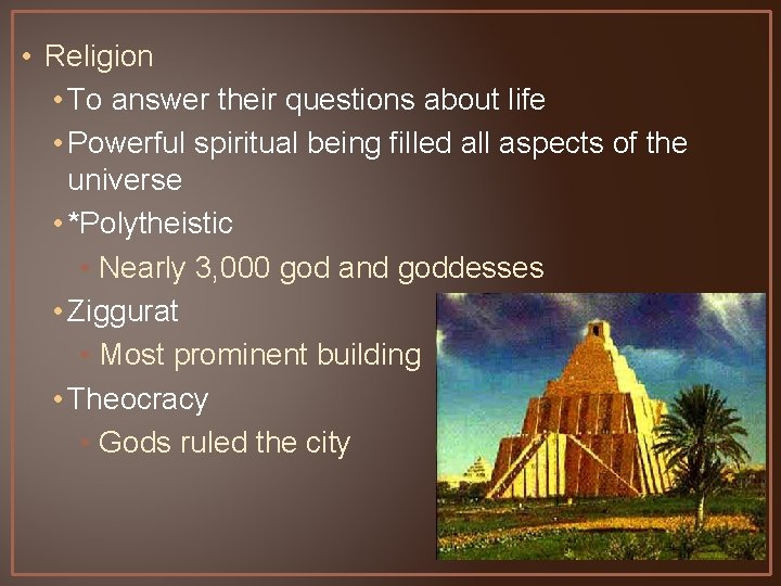  • Religion • To answer their questions about life • Powerful spiritual being