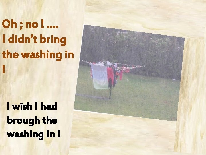 Oh ; no ! …. I didn’t bring the washing in ! I wish