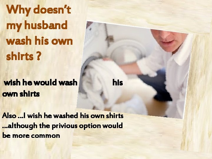 Why doesn’t my husband wash his own shirts ? wish he would wash own