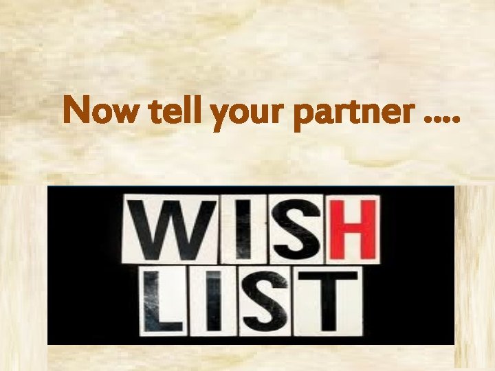 Now tell your partner …. 