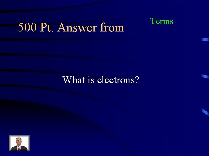 500 Pt. Answer from What is electrons? Terms 