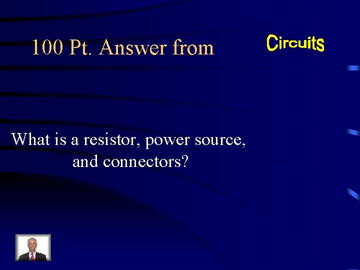 100 Pt. Answer from What is a resistor, power source, and connectors? 