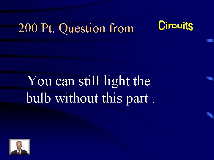 200 Pt. Question from You can still light the bulb without this part. 