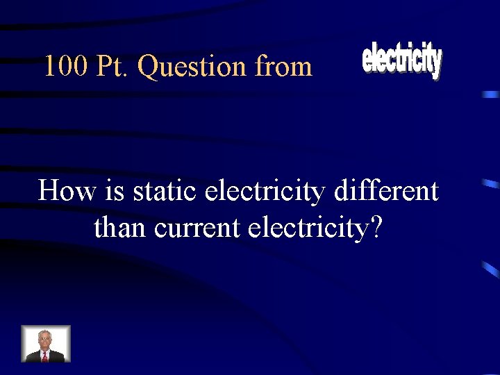 100 Pt. Question from How is static electricity different than current electricity? 