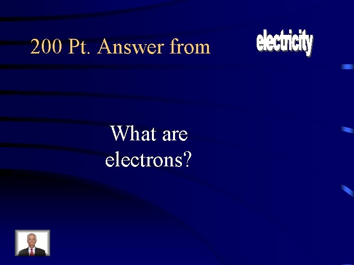 200 Pt. Answer from What are electrons? 