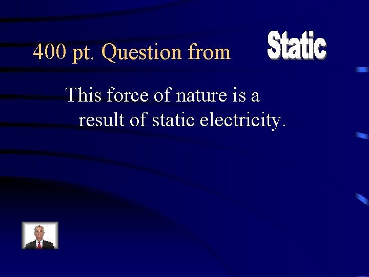 400 pt. Question from This force of nature is a result of static electricity.