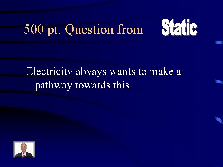 500 pt. Question from Electricity always wants to make a pathway towards this. 