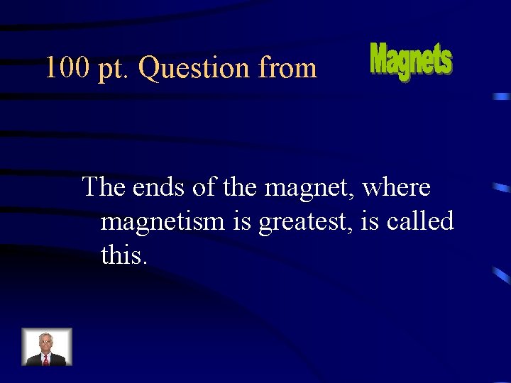 100 pt. Question from The ends of the magnet, where magnetism is greatest, is