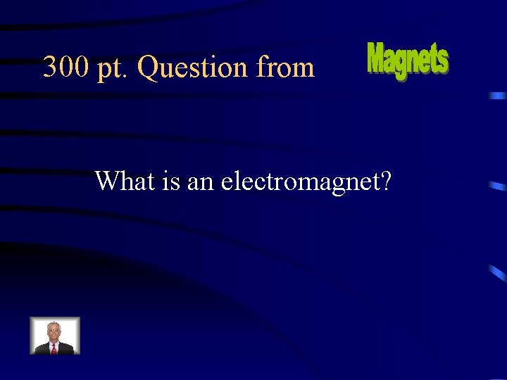 300 pt. Question from What is an electromagnet? 