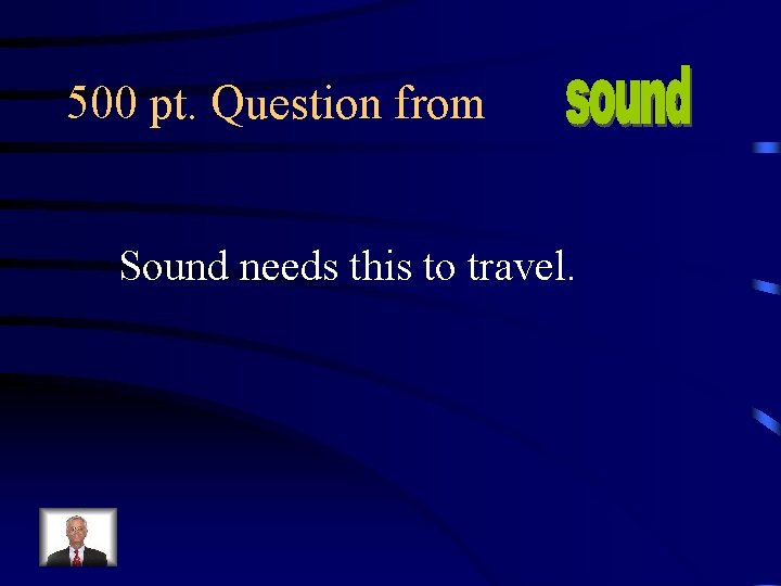500 pt. Question from Sound needs this to travel. 