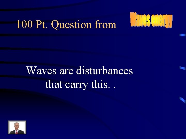 100 Pt. Question from Waves are disturbances that carry this. . 