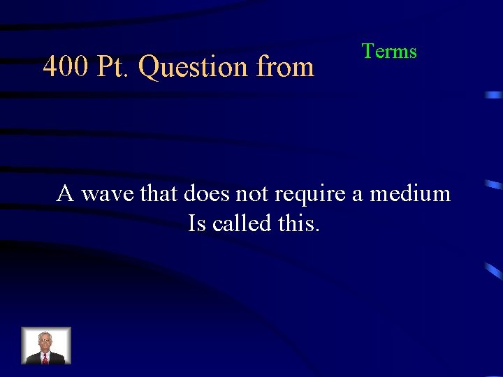 400 Pt. Question from Terms A wave that does not require a medium Is