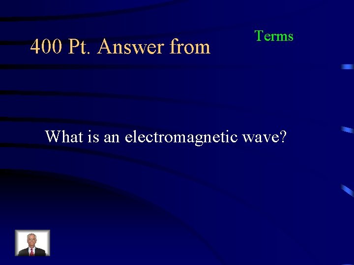 400 Pt. Answer from Terms What is an electromagnetic wave? 