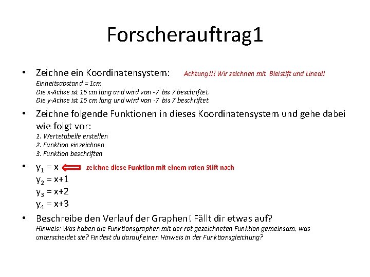 Forscherauftrag 1 • Zeichne ein Koordinatensystem: Achtung!!! Wir zeichnen mit Bleistift und Lineal! Einheitsabstand