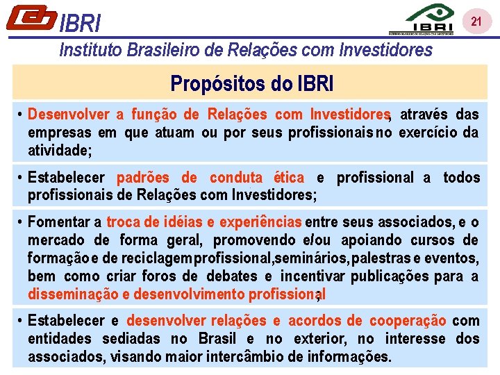IBRI 21 Instituto Brasileiro de Relações com Investidores Propósitos do IBRI • Desenvolver a