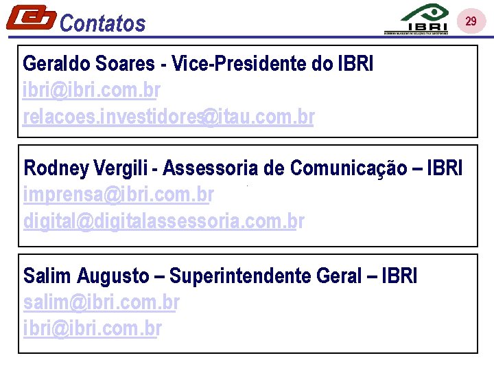 Contatos Geraldo Soares - Vice-Presidente do IBRI ibri@ibri. com. br relacoes. investidores@itau. com. br