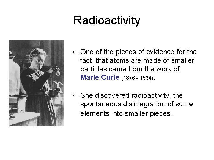 Radioactivity • One of the pieces of evidence for the fact that atoms are