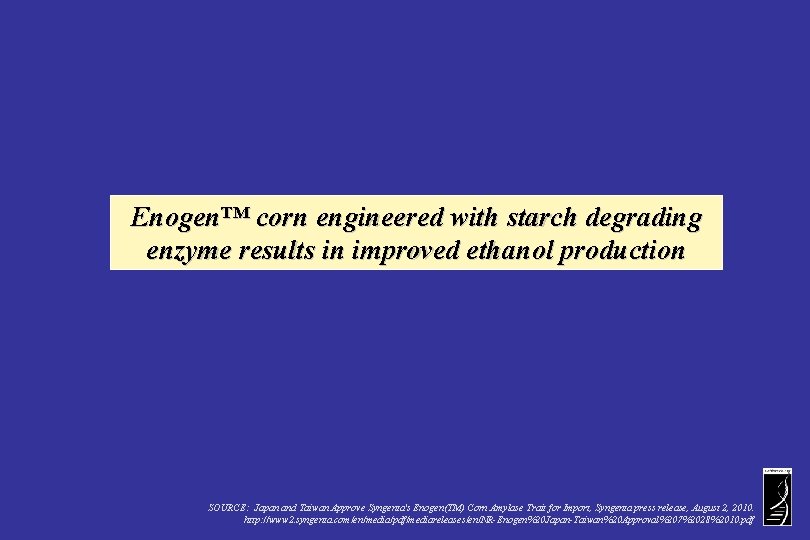 Enogen™ corn engineered with starch degrading enzyme results in improved ethanol production SOURCE: Japan