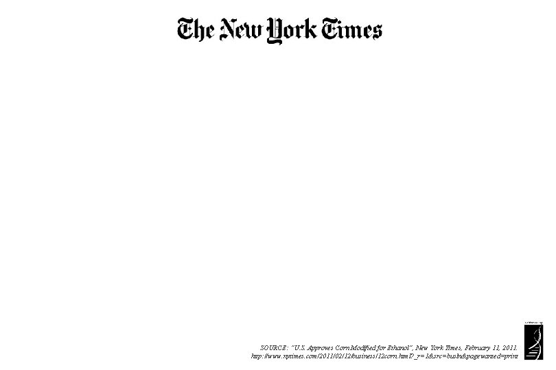 SOURCE: “U. S. Approves Corn Modified for Ethanol”, New York Times, February 11, 2011.