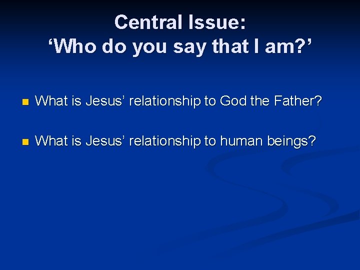 Central Issue: ‘Who do you say that I am? ’ n What is Jesus’
