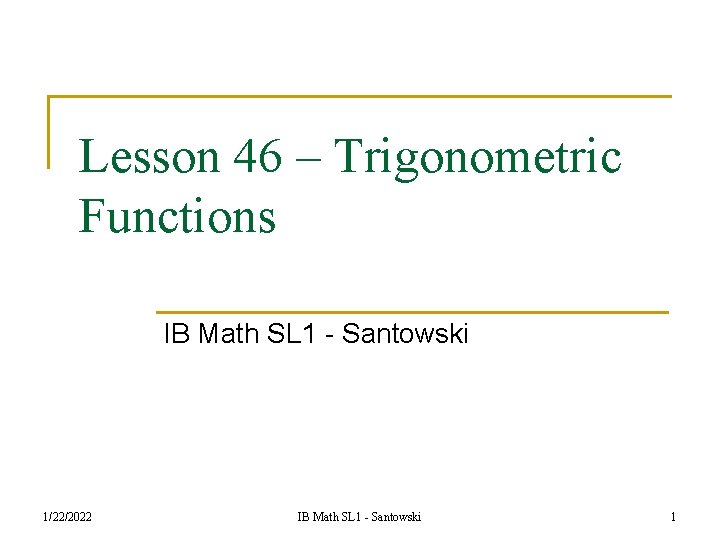 Lesson 46 – Trigonometric Functions IB Math SL 1 - Santowski 1/22/2022 IB Math
