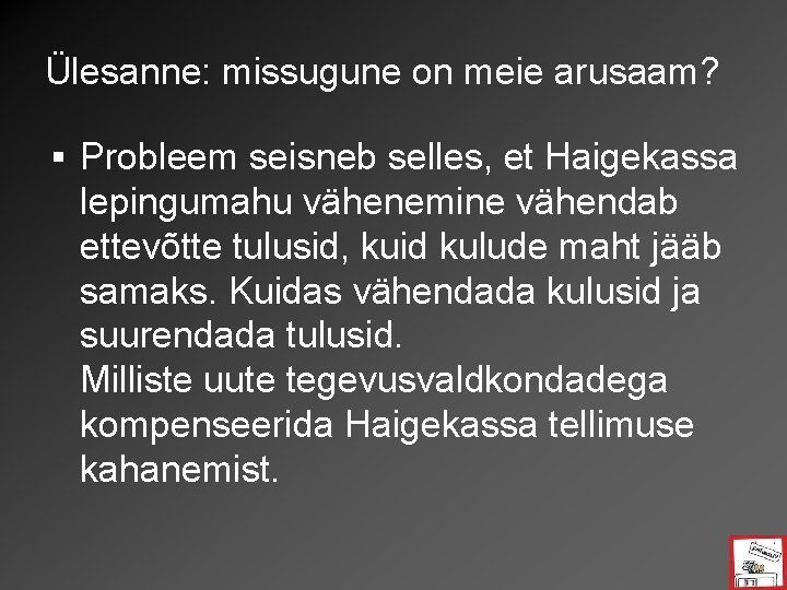 Ülesanne: missugune on meie arusaam? § Probleem seisneb selles, et Haigekassa lepingumahu vähenemine vähendab