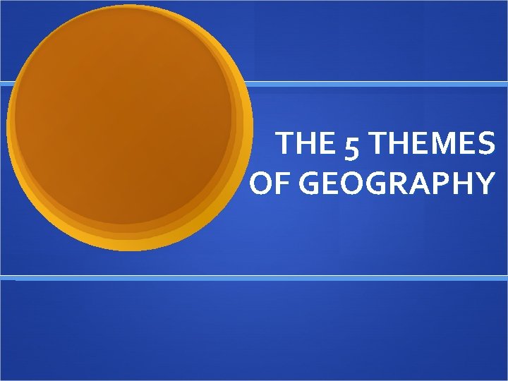 THE 5 THEMES OF GEOGRAPHY 