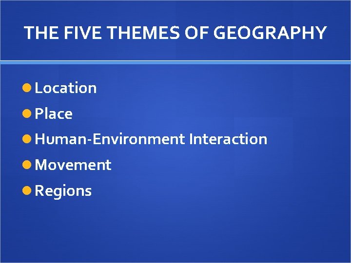 THE FIVE THEMES OF GEOGRAPHY Location Place Human-Environment Interaction Movement Regions 