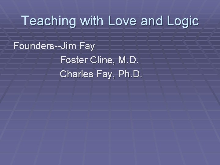 Teaching with Love and Logic Founders--Jim Fay Foster Cline, M. D. Charles Fay, Ph.