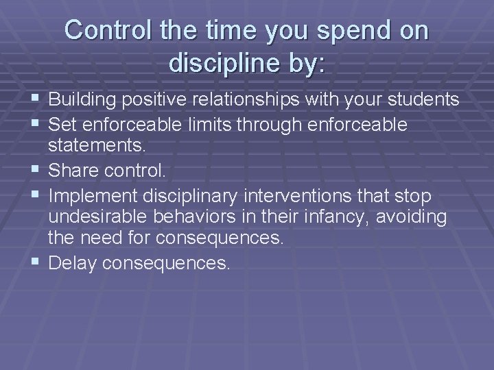 Control the time you spend on discipline by: § Building positive relationships with your