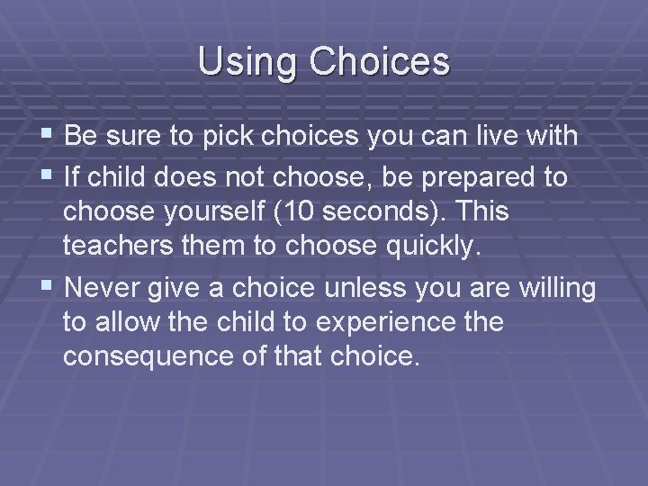 Using Choices § Be sure to pick choices you can live with § If