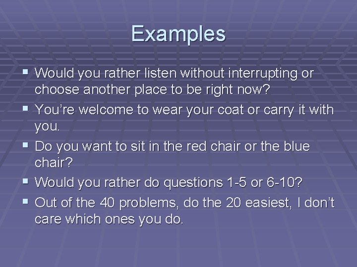 Examples § Would you rather listen without interrupting or § § choose another place
