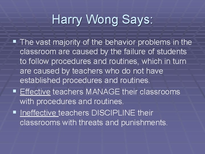 Harry Wong Says: § The vast majority of the behavior problems in the classroom