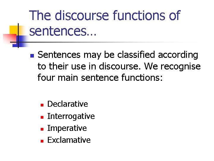 The discourse functions of sentences… n Sentences may be classified according to their use