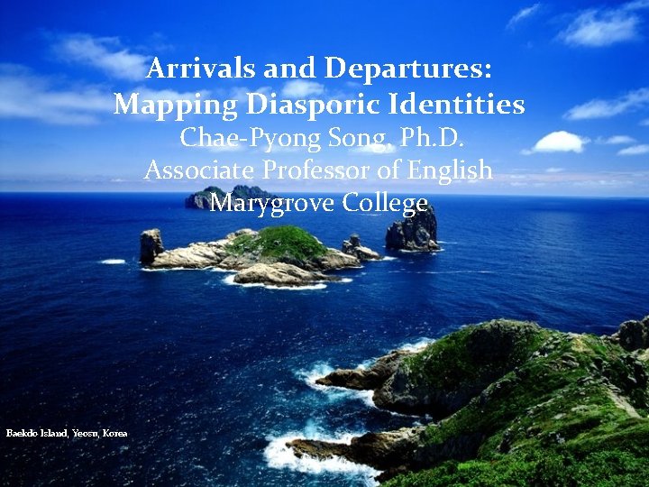 Arrivals and Departures: Mapping Diasporic Identities Chae-Pyong Song, Ph. D. Associate Professor of English