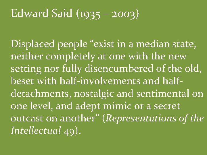 Edward Said (1935 – 2003) Displaced people “exist in a median state, neither completely