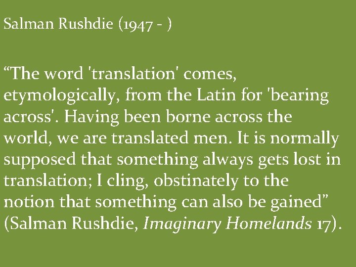 Salman Rushdie (1947 - ) “The word 'translation' comes, etymologically, from the Latin for