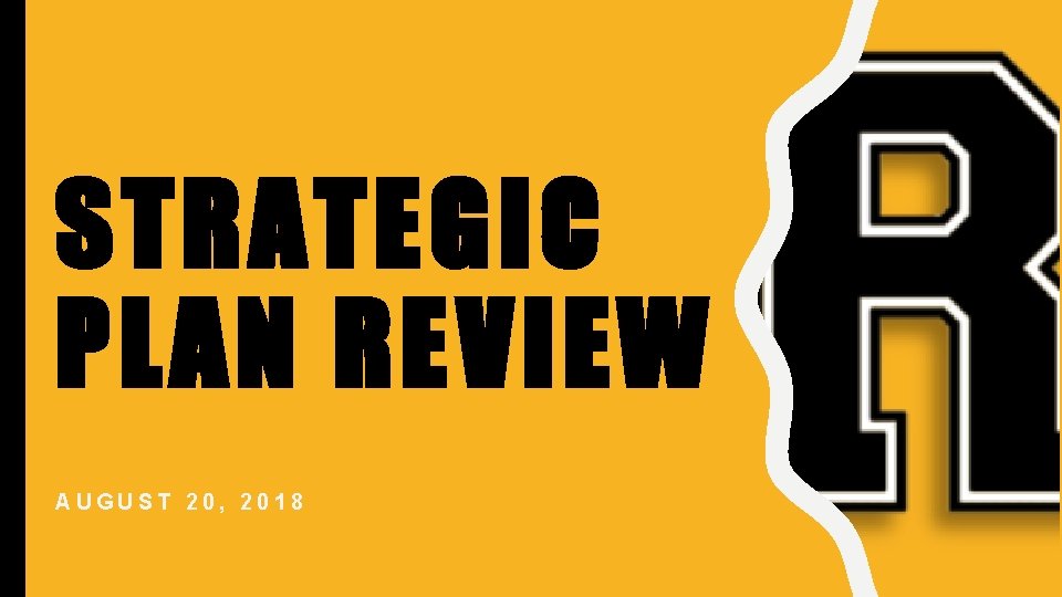 STRATEGIC PLAN REVIEW AUGUST 20, 2018 