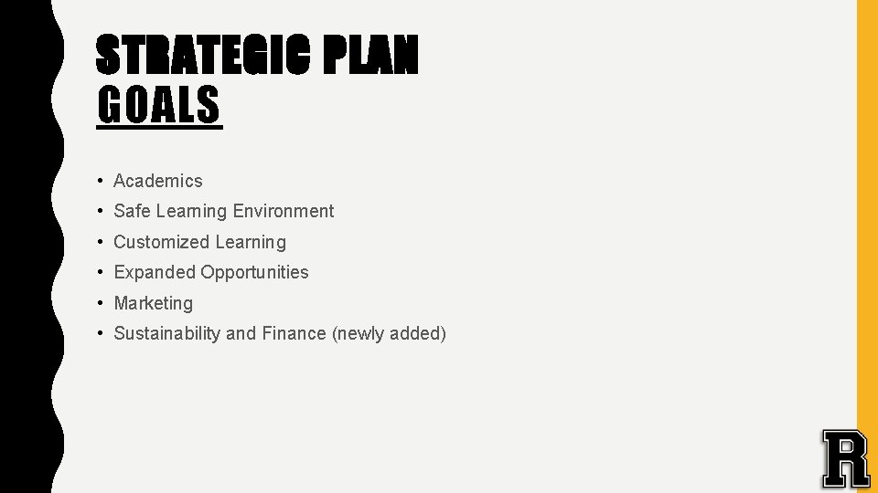 STRATEGIC PLAN GOALS • Academics • Safe Learning Environment • Customized Learning • Expanded