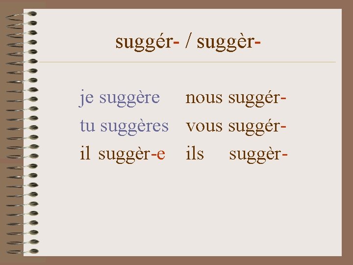 suggér- / suggèrje suggère nous suggértu suggères vous suggéril suggèr-e ils suggèr- 