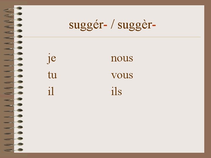 suggér- / suggèrje tu il nous vous ils 