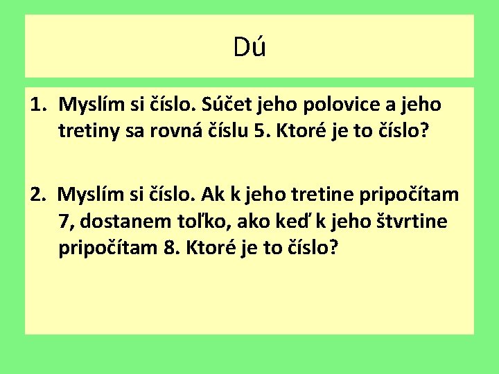 Dú 1. Myslím si číslo. Súčet jeho polovice a jeho tretiny sa rovná číslu