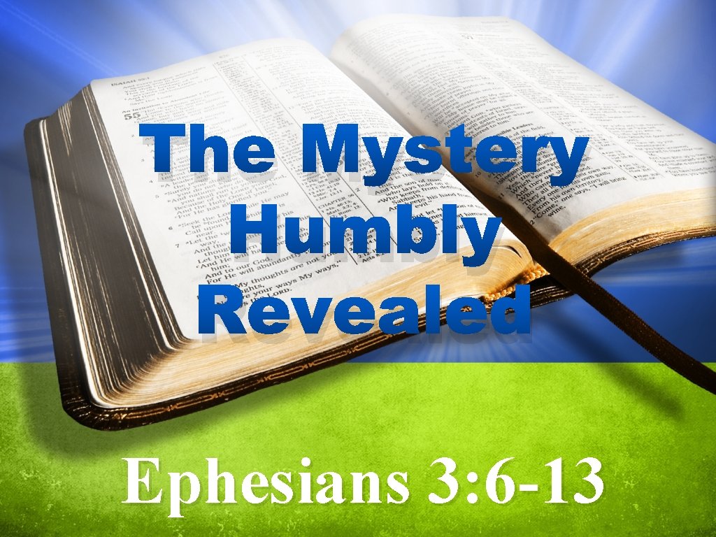 The Mystery Humbly Revealed Ephesians 3: 6 -13 