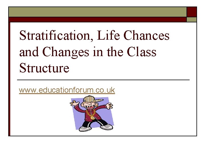 Stratification, Life Chances and Changes in the Class Structure www. educationforum. co. uk 