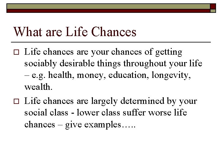 What are Life Chances o o Life chances are your chances of getting sociably