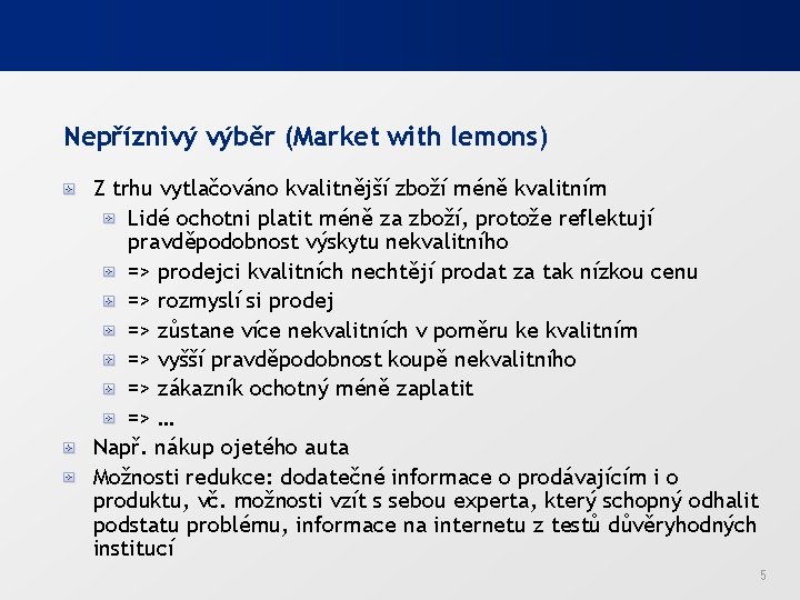 Nepříznivý výběr (Market with lemons) Z trhu vytlačováno kvalitnější zboží méně kvalitním Lidé ochotni