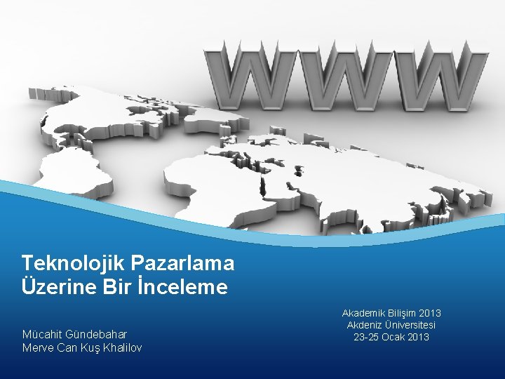 Teknolojik Pazarlama Üzerine Bir İnceleme Mücahit Gündebahar Merve Can Kuş Khalilov Akademik Bilişim 2013