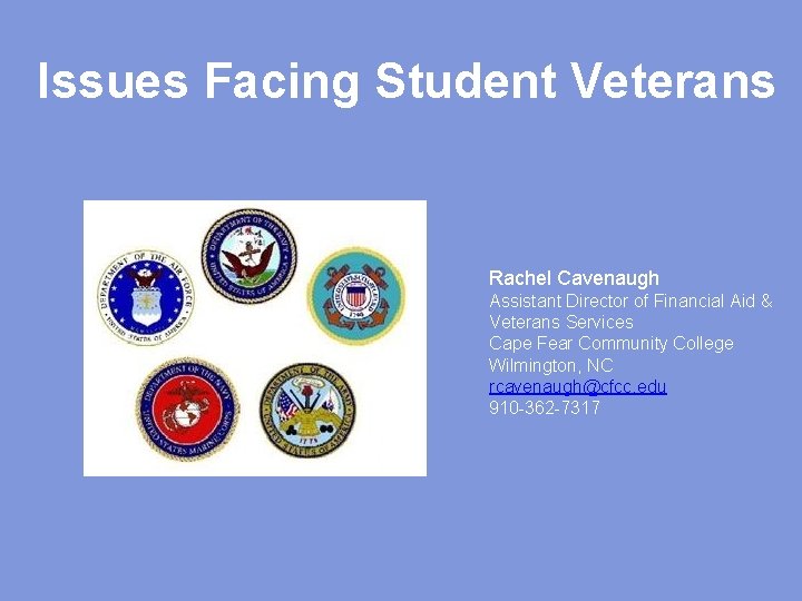 Issues Facing Student Veterans Rachel Cavenaugh Assistant Director of Financial Aid & Veterans Services