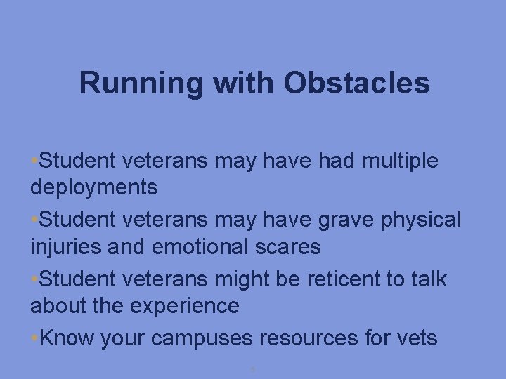 Running with Obstacles • Student veterans may have had multiple deployments • Student veterans